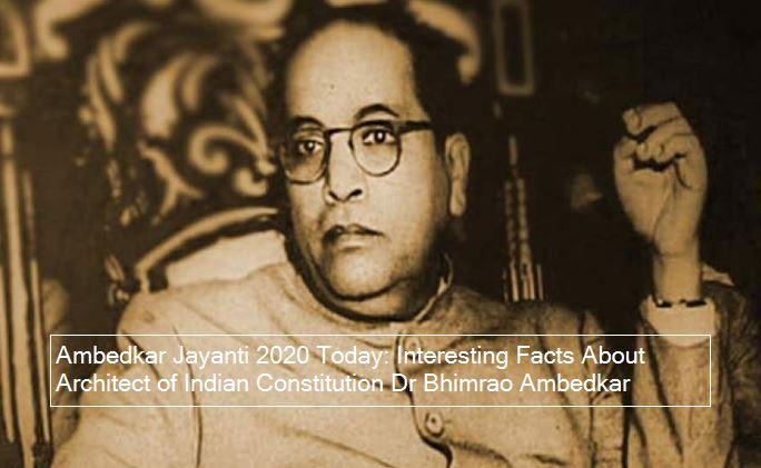 Ambedkar Jayanti 2020 Today_ Interesting Facts About Architect of Indian Constit