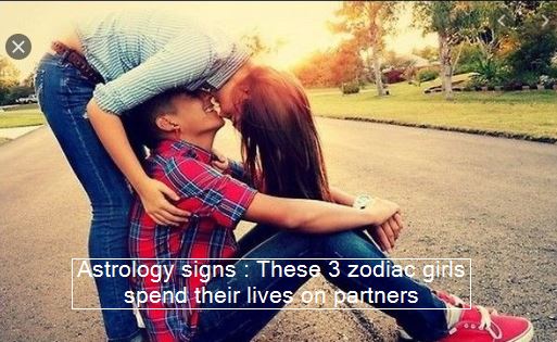 Astrology signs These 3 zodiac girls spend their lives on partners