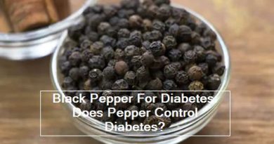 Black Pepper For Diabetes- Does Pepper Control Diabetes