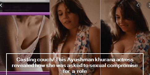Casting couch This Ayushman khurana actress revealed how she was asked to sexual compromise for a role