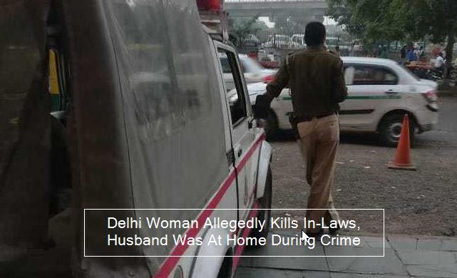 Delhi Woman Allegedly Kills In-Laws, Husband Was At Home During Crime