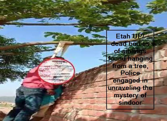 Etah UP- dead bodies of siblings found hanging from a tree, Police engaged in unraveling the mystery of sindoor