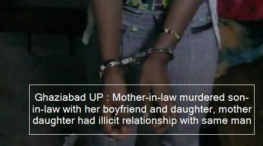Ghaziabad _ Son-in-law murdered murdered by mother in law with lover and daughte