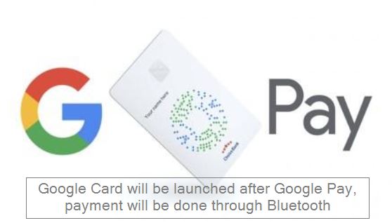 Google Card will be launched after Google Pay, payment will be done through Bluetooth