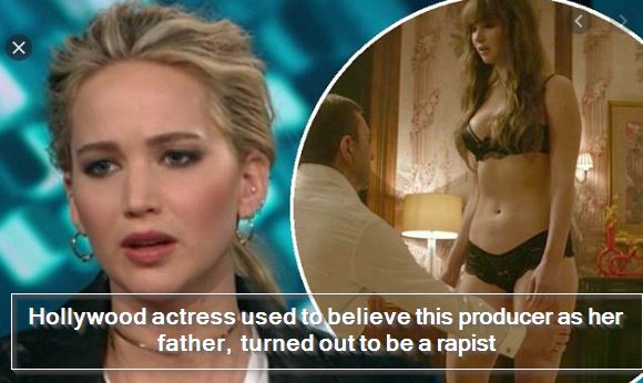 Hollywood actress jennifer lawrence used to believe this producer as her father, turned out to be a rapist