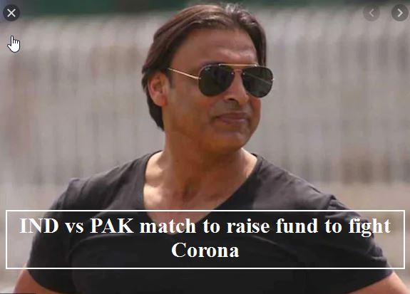 India pakistan cricket match to raise funds to fight corona suggests Shoaib Akhtar