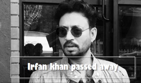 Irfan khan passed away