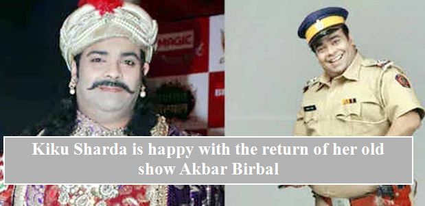 Kiku Sharda is happy with the return of his old show Akbar Birbal