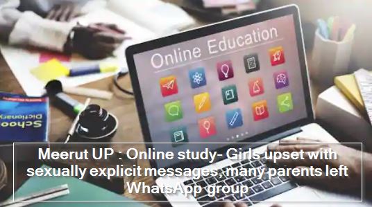 Meerut UP -Online study- Girls upset with sexually explicit messages, many parents left WhatsApp group