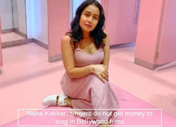 Neha Kakkar, singers do not get money for singing in Bollywood movies