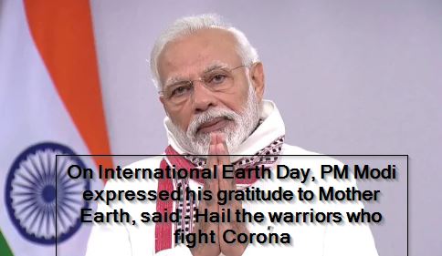 On International Earth Day, PM Modi expressed his gratitude to Mother Earth, said - Hail the warriors who fight Corona
