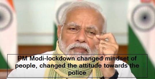 PM Modi-lockdown changed mindset of people, changed the attitude towards the police
