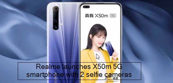 Realme launches X50m 5G smartphone with 2 selfie cameras