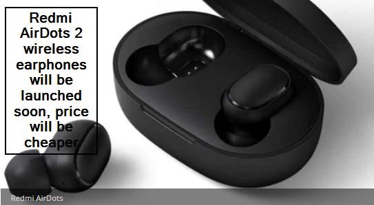 Redmi AirDots 2 wireless earphones to be launched soon, price will be cheaper