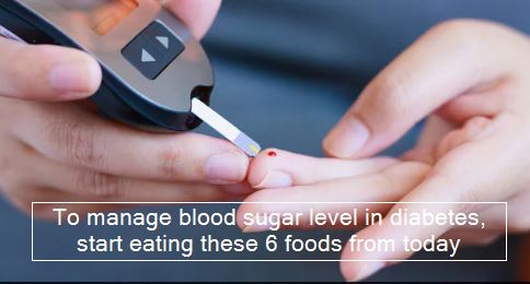 To manage blood sugar level in diabetes, start eating these 6 foods from today