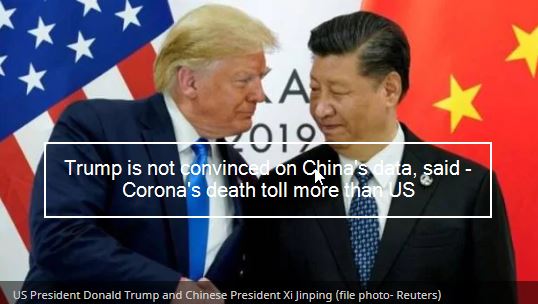 Trump is not convinced on China's data, said - Corona's death toll more than US