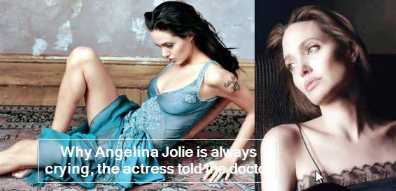 Why is Angelina Jolie always crying, the actress told the doctor