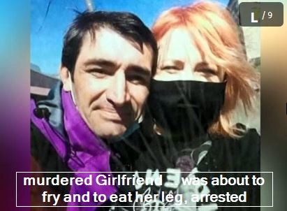 murdered Girlfriend ... was about to fry and to eat her leg, arrested
