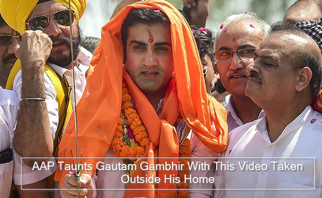 AAP Taunts Gautam Gambhir With This Video Taken Outside His Home