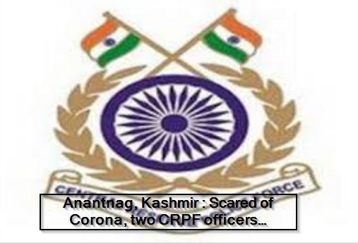 Anantnag, Kashmir -Scared of Corona, two CRPF officers commit suicide by shooting self