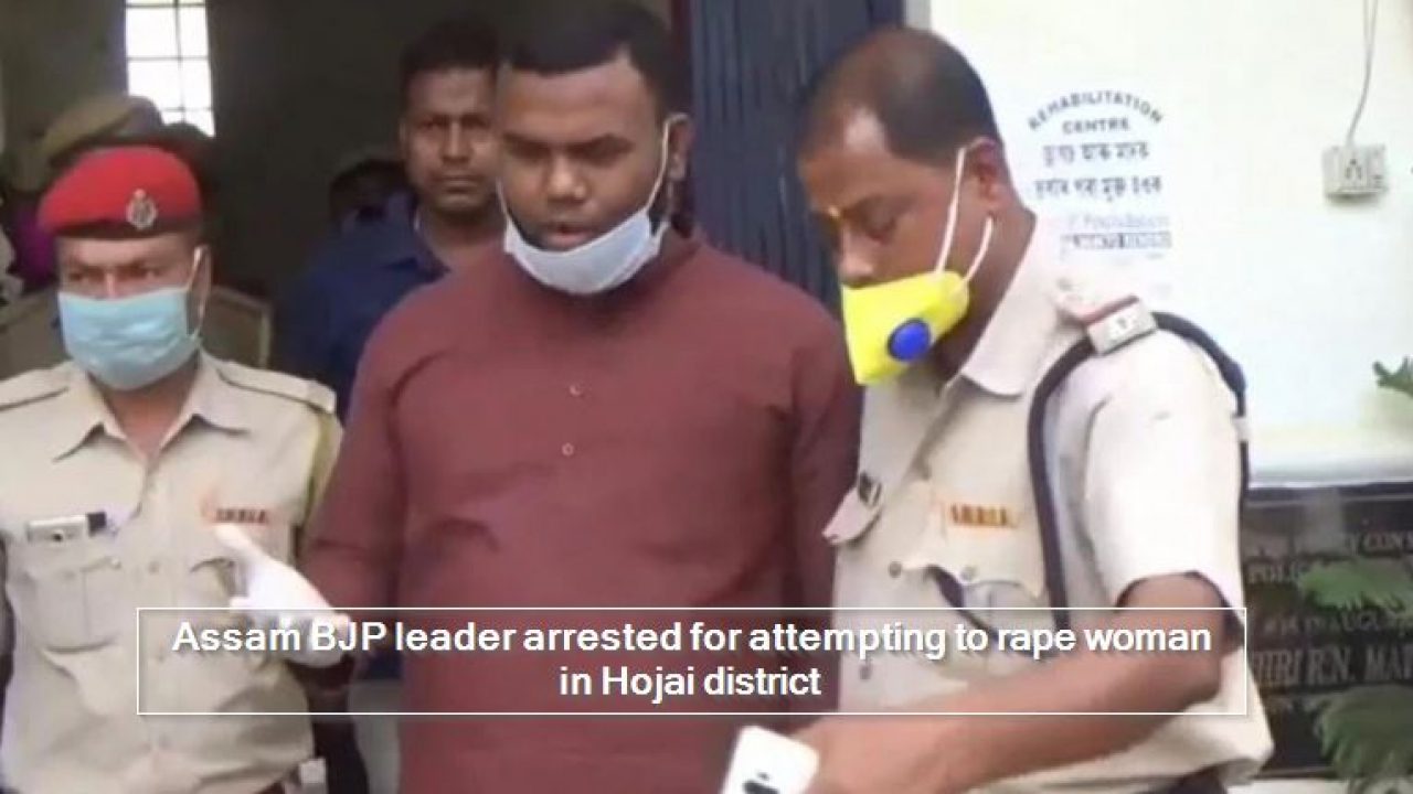 Hojia Assam Sxe Video - Hojai, Assam : BJP leader arrested for attempting to rape woman in ...