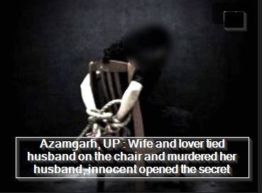 Azamgarh, UP - Wife and lover tied husband on the chair and murdered her husband, innocent opened the secret