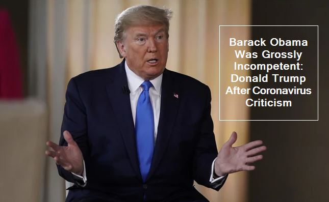 Barack Obama Was Grossly Incompetent- Donald Trump After Coronavirus Criticism