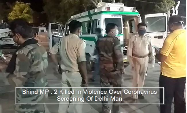 Bhind MP -2 Killed In Violence Over Coronavirus Screening Of Delhi Man