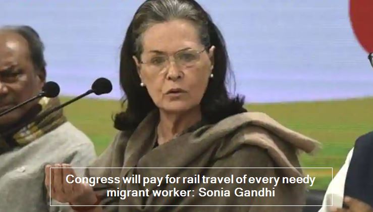Congress will pay for rail travel of every needy migrant worker_ Sonia Gandhi -