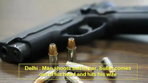 Delhi - Man shoots self in ear, bullet comes out of his head and hits his wife