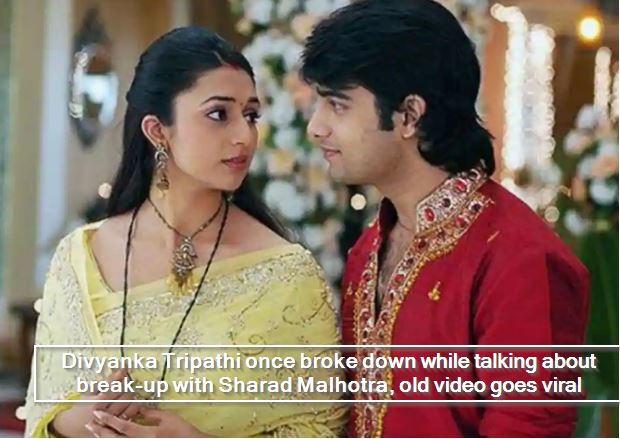 Divyanka Tripathi once broke down while talking about break-up with Sharad Malhotra, old video goes viral