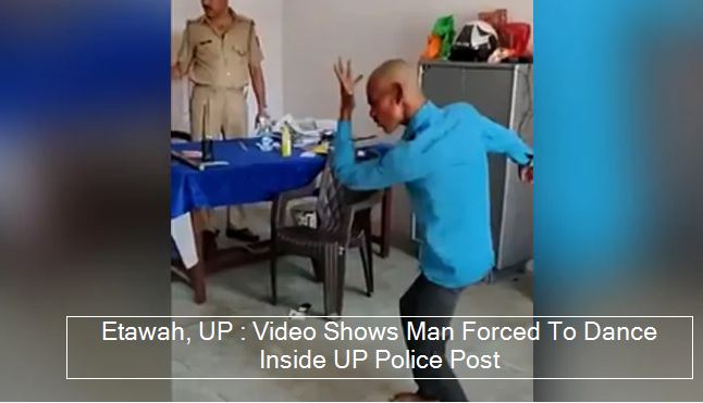 Etawah, UP - Video Shows Man Forced To Dance Inside UP Police Post