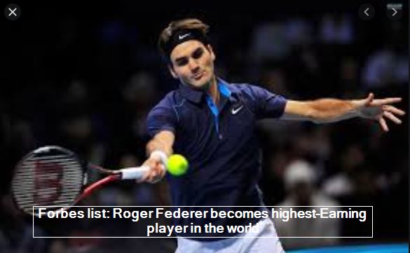 Forbes list - Roger Federer becomes highest-Earning player in the world