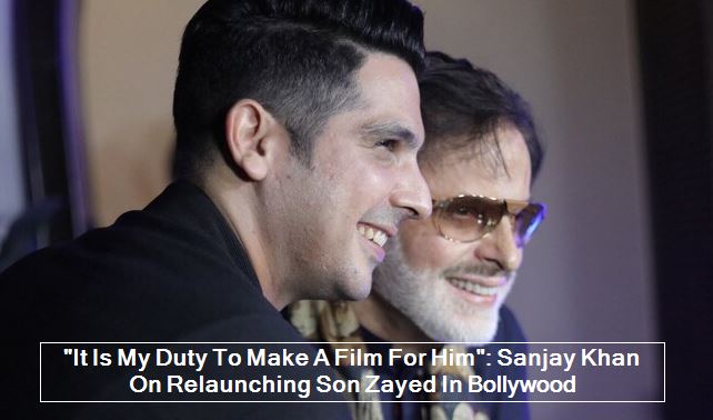 It Is My Duty To Make A Film For Him__ Sanjay Khan On Relaunching Son Zayed In