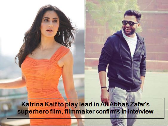Katrina Kaif to play lead in Ali Abbas Zafar's superhero film, filmmaker confirms in interview