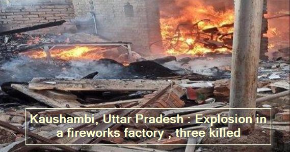 Kaushambi, Uttar Pradesh - Explosion in a fireworks factory , three killed