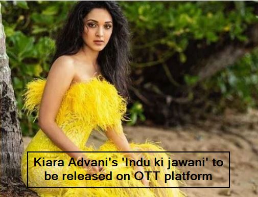 Kiara Advani's 'Indu ki jawani' to be released on OTT platform