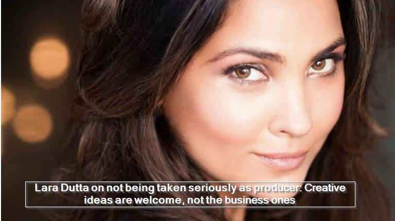 Lara Dutta on not being taken seriously as producer- Creative ideas are welcome, not the business ones