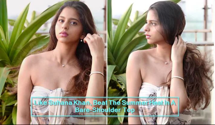 Like Suhana Khan, Beat The Summer Heat In A Bare-Shoulder Top