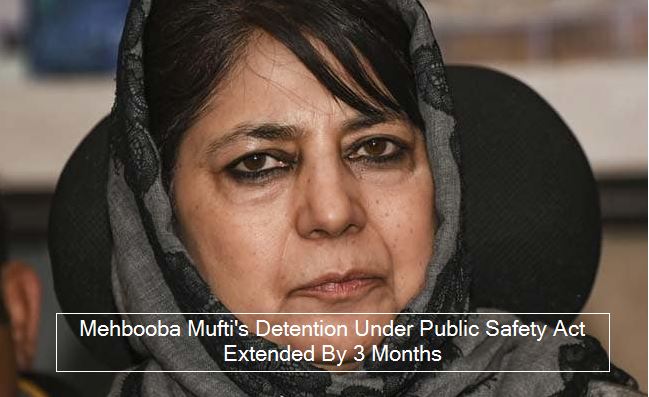Mehbooba Mufti's Detention Under Public Safety Act Extended By 3 Months