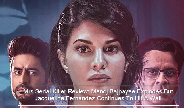 Mrs Serial Killer Review_ Manoj Bajpayee Explodes But Jacqueline Fernandez Conti