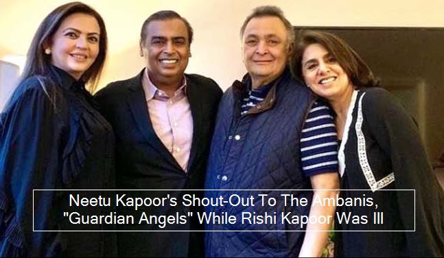 Neetu Kapoor's Shout-Out To The Ambanis, _Guardian Angels_ While Rishi Kapoor Wa