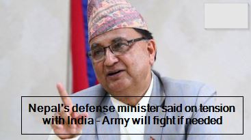 Nepal's defense minister said on tension with India - Army will fight if needed