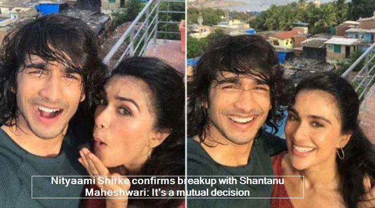 Nityaami Shirke confirms breakup with Shantanu Maheshwari- It's a mutual decision