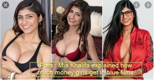 Porn - Mia Khalifa explained how much money girls get in blue films