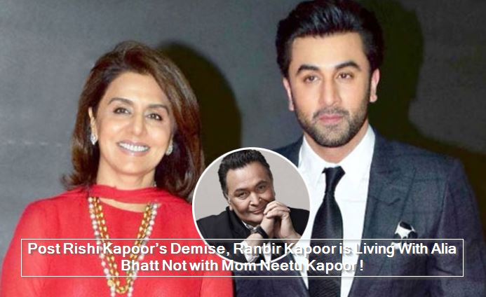 Post Rishi Kapoor's Demise, Ranbir Kapoor Is Not Living With Mom Neetu Kapoor Be