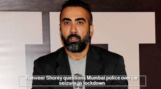 Ranveer Shorey questions Mumbai police over car seizure in lockdown