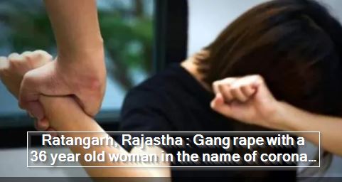 Ratangarh, Rajastha - Gang rape with a 36 year old woman in the name of corona screening, was going to Howrah on foot