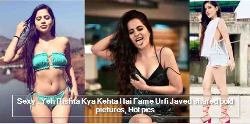 Sexy Yeh Rishta Kya Kehta Hai Fame Urfi Javed Shared Bold Pictures Hot Pics The State