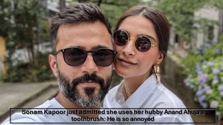 Sonam Kapoor just admitted she uses her hubby Anand Ahuja's toothbrush- He is so annoyed